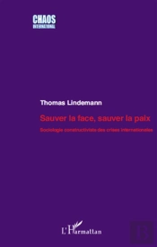 Sauver La Face, Sauver La Paix ; Sociologie Constructiviste Des Crises Internationales