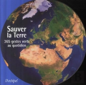 Sauver La Terre ; 365 Gestes Verts Au Quotidien