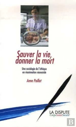 Bertrand.pt - Sauver La Vie, Donner La Mort ; Une Sociologie De L'Éthique En Réanimation Néonatale