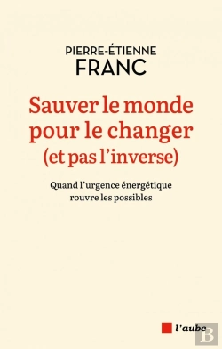 Bertrand.pt - Sauver Le Monde Pour Le Changer (Et Pas L'Inverse) : Quand L'Urgence Énergétique Rouvre Les Possibles