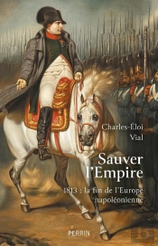 Sauver L'Empire : 1813, La Fin De L'Europe Napoléonienne