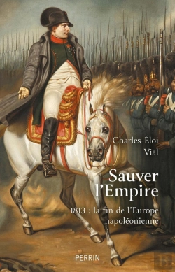 Bertrand.pt - Sauver L'Empire : 1813, La Fin De L'Europe Napoléonienne