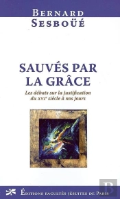Sauvés Par La Grâce ; La Justification Du Xvi Siècle À Nos Jours