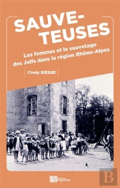 Sauveteuses - Les Femmes Et Le Sauvetage Des Juifs Dans La Region Rhone-Alpes