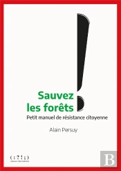 Sauvez Les Forêts ! Petit Manuel De Résistance Citoyenne
