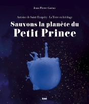 Sauvons La Planète Du Petit Prince ; Antoine De Saint-Exupéry
