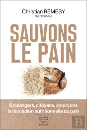 Sauvons Le Pain : Boulangers, Citoyens, Amorçons La Révolution Nutritionnelle Du Pain