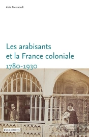 Savants, Conseillers, Médiateurs ; Les Arabisants Et La France Coloniale (1780-1930)