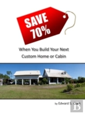 Save 70% When You Build Your Next Custom Home Or Cabin
