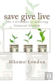 Save Give Live: The 3 Principles To Achi