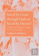 Saved By Grace Through Faith Or Saved By Decree?