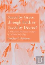 Saved By Grace Through Faith Or Saved By Decree?