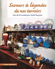 Saveurs Et Legendes De Nos Terroirs, Plus De 70 Recettes