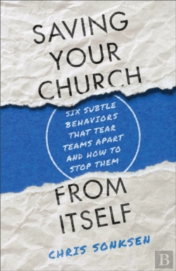 Bertrand.pt - Saving Your Church From Itself Â€“ Six Subtle Behaviors That Tear Teams Apart And How To Stop Them