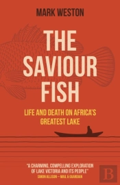 Saviour Fish, The - Life And Death On Africa`S Greatest Lake