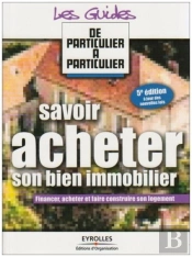 Savoir Acheter Son Bien Immobilier : Financer, Acheter Et Faire Construire Son Logement