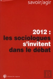 Savoir/Agir : 2012 : Les Sociologues S'Invitent Dans Le Débat Public