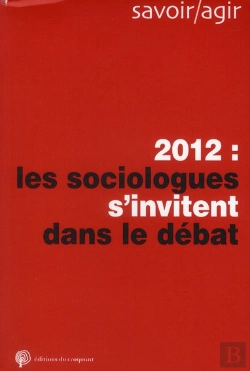Bertrand.pt - Savoir/Agir : 2012 : Les Sociologues S'Invitent Dans Le Débat Public