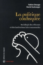 Savoir/Agir : La Politique Confisquée ; Sociologie Des Réformes Et Des Institutions Intercommunales