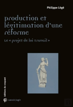 Bertrand.pt - Savoir/Agir : Production Et Légitimation D'Une Réforme ; Le Projet De Loi Travail