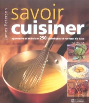 Savoir Cuisiner ; Apprendre Et Maitriser 250 Techniques Et Recettes De Base