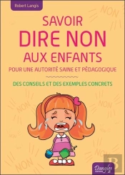 Savoir Dire Non Aux Enfants - Pour Une Autorite Saine Et Pedagogique - Des Conseils Et Des Exemples