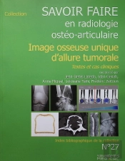 Savoir Faire En Radiologie Ostéo-Articulaire Tome 27 : Imagerie Osseuse Unique D'Allure Tumorale