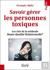 Savoir Gerer Les Personnes Toxiques ; Les Clés De La Méthode Haute Qualité Relationnelle