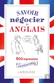 Savoir Négocier En Anglais ; 800 Expressions Incontournables Pour Se Sortir Subtilement D'Affaires Dans Toutes Les Situations