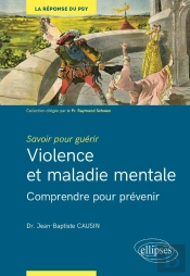 Savoir Pour Guérir : Violence Et Maladie Mentale ; Comprendre Et Prévenir