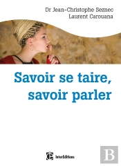 Savoir Se Taire, Savoir Parler ; Comment S'Exprimer À Bon Escient Chez Soi, Au Bureau, Sur Internet...