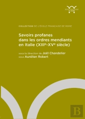 Savoirs Profanes Dans Les Ordres Mendiants En Italie (Xiiie-Xve Siècle)
