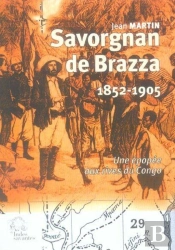 Savorgnan De Brazza 1852-1905. : Une Épopée Aux Rives Du Congo