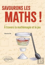 Savourons Les Maths ! : À Travers La Mathémagie Et Le Jeu