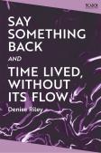 Say Something Back And Time Lived, Without Its Flow