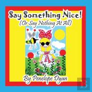 Say Something Nice! (Or Say Nothing At All)