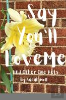 Say You'Ll Love Me...And Other One Acts