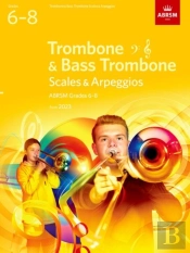 Scales And Arpeggios For Trombone (Bass Clef And Treble Clef) And Bass Trombone, Abrsm Grades 6-8, From 2023