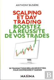 Scalping Et Day Trading : Boostez La Réussite De Vos Trades ; 30 Transactions Réelles Décryptées Pour Comprendre Et Gagner