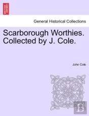Scarborough Worthies. Collected By J. Cole.