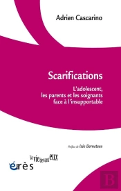 Scarifications : L'Adolescent, Les Parents Et Les Soignants Face À L'Insupportable