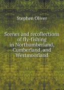 Scenes And Recollections Of Fly-Fishing In Northumberland, Cumberland, And Westmoorland