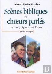 Scènes Bibliques Et Choeurs Parlés ; Pour Noël, Pâques Et Toute L'Année ; Guide Pratique