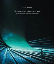 Scenes De La Defiguration - Quatre Propositions Entre Theatre Et Philosophie