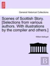 Scenes Of Scottish Story. (Selections From Various Authors. With Illustrations By The Compiler And Others.)