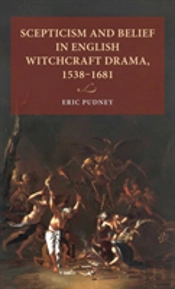 Scepticism And Belief In English Witchcraft Drama, 1538â€“1681