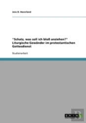 'Schatz, Was Soll Ich Blo Anziehen?' Liturgische Gewander Im Protestantischen Gottesdienst