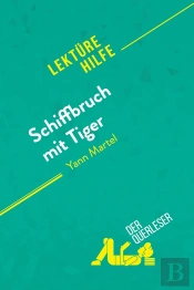 Schiffbruch Mit Tiger Von Yann Martel (Lektürehilfe) : Detaillierte Zusammenfassung, Personenanalyse Und Interpretation