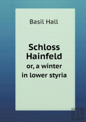 Schloss Hainfeld Or, A Winter In Lower Styria