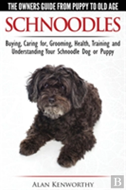 Bertrand.pt - Schnoodles - The Owners Guide From Puppy To Old Age - Choosing, Caring For, Grooming, Health, Training And Understanding Your Schnoodle Dog